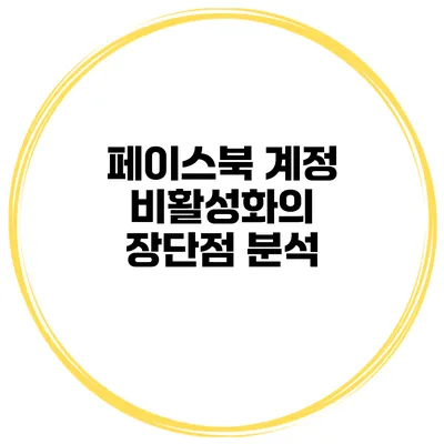 페이스북 계정 비활성화의 장단점 분석