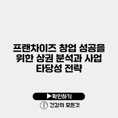 프랜차이즈 창업 성공을 위한 상권 분석과 사업 타당성 전략
