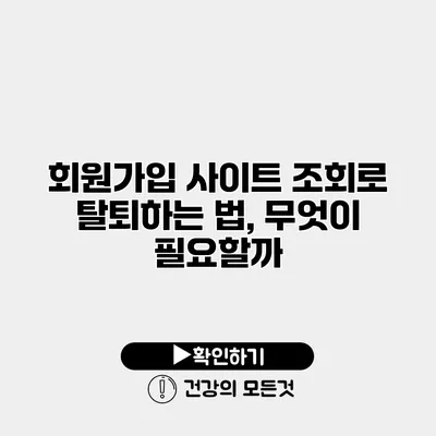 회원가입 사이트 조회로 탈퇴하는 법, 무엇이 필요할까?